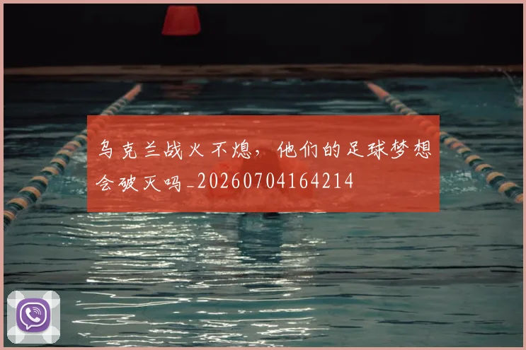 乌克兰战火不熄,他们的足球梦想会破灭吗_20260704164214