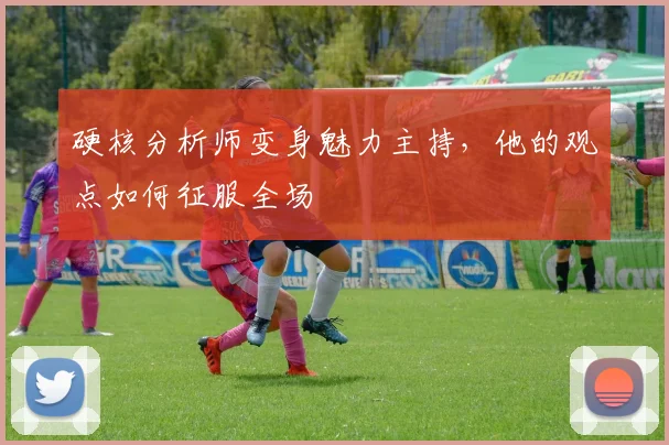 硬核分析师变身魅力主持，他的观点如何征服全场