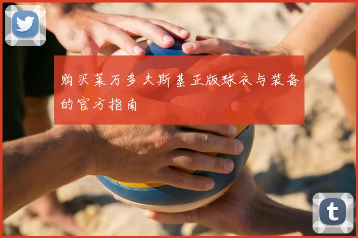 购买莱万多夫斯基正版球衣与装备的官方指南