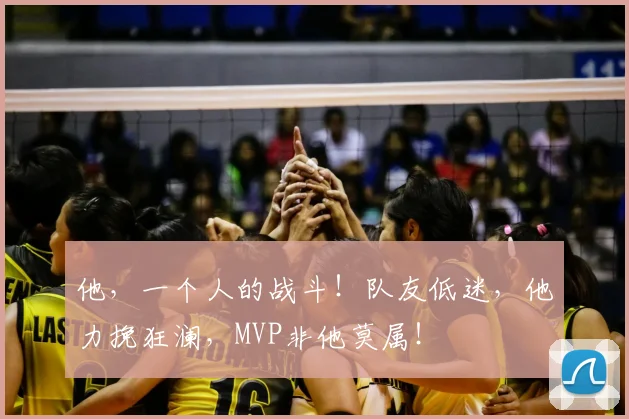 他，一个人的战斗！队友低迷，他力挽狂澜，MVP非他莫属！