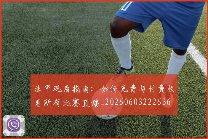 法甲观看指南:如何免费与付费收看所有比赛直播_20260603222636