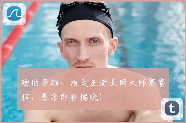硬地争雄,谁是王者美网大师赛赛程,悬念即将揭晓!